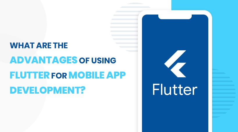 What are the advantages of using Flutter for mobile app development?