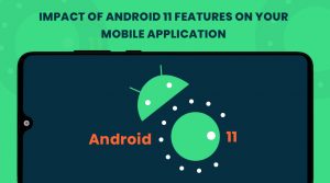 What is the Impact of Android 11 Features on Your Mobile Application?