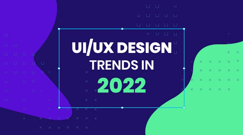 Top UI/UX Design Trends in 2022