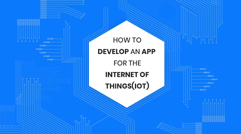 How to Develop an App for the Internet Of Things