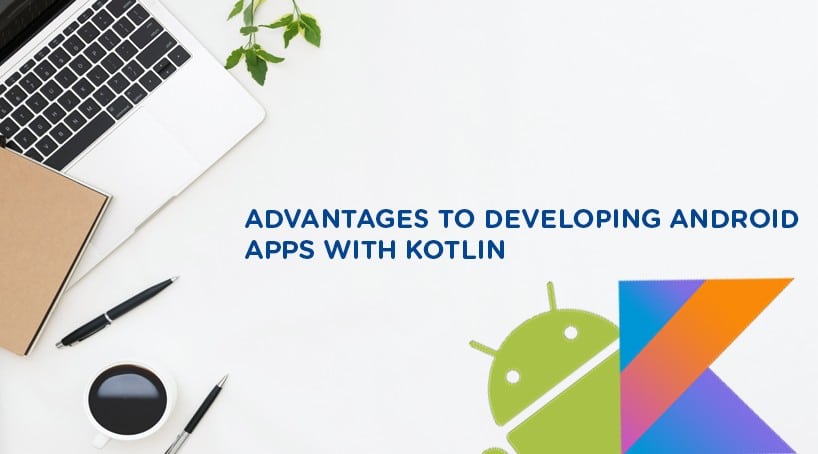 Advantages Of developing Android Apps With Kotlin