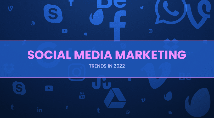 What are the Popular Social Media Marketing Trends in 2022?