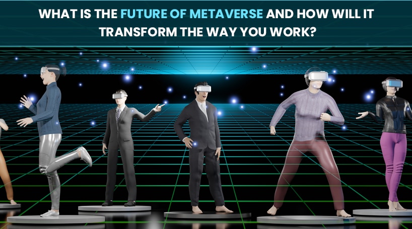 What is the future of Metaverse and how will it transform the way you work?