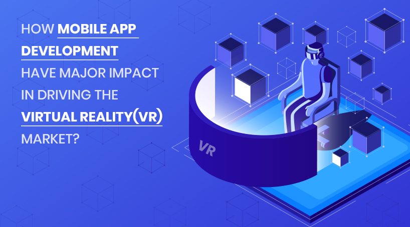 How Mobile App Development Have Major Impact in Driving The Virtual Reality market?